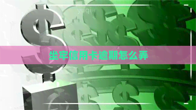 坐牢信用卡逾期怎么弄