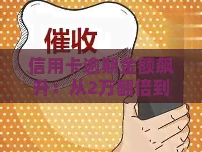 信用卡逾期金额飙升：从2万翻倍到6万，用户该如何应对？