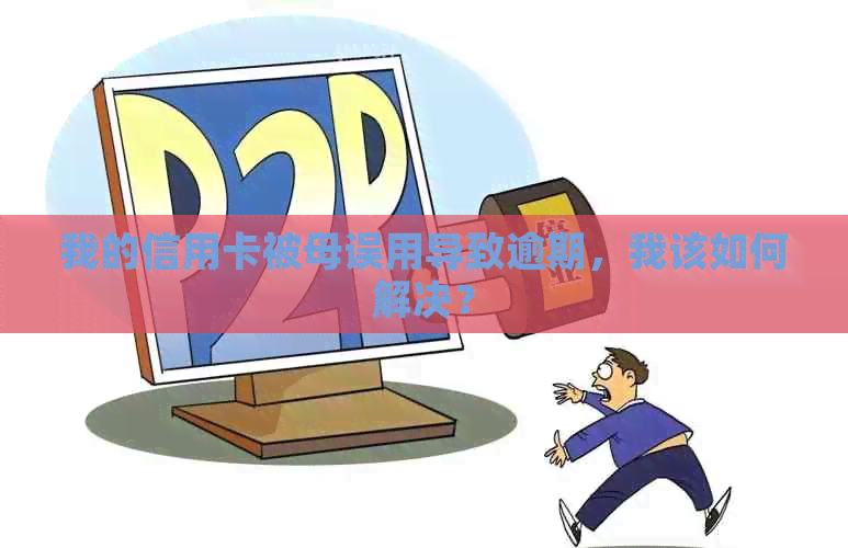 我的信用卡被母误用导致逾期，我该如何解决？