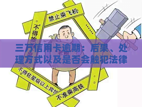 三万信用卡逾期：后果、处理方式以及是否会触犯法律
