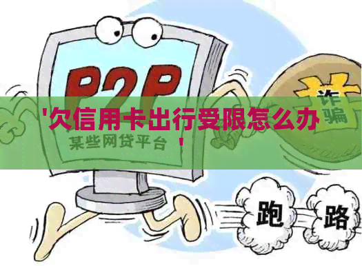 '欠信用卡出行受限怎么办'