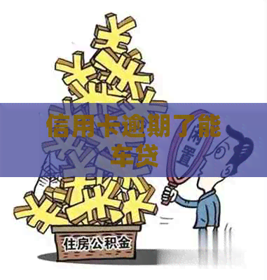 信用卡逾期了能车贷
