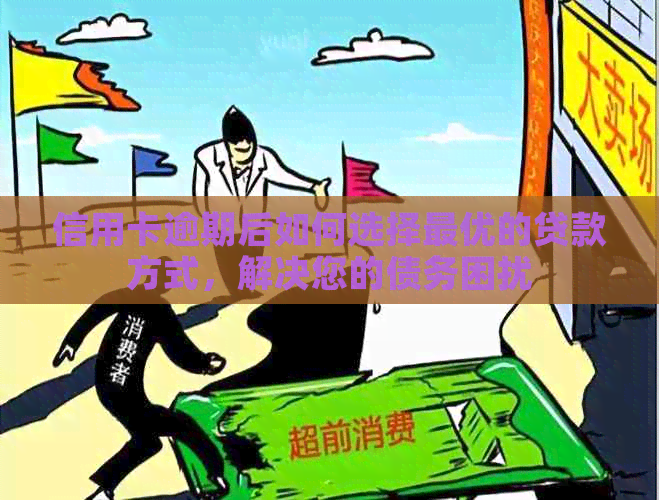 信用卡逾期后如何选择更优的贷款方式，解决您的债务困扰