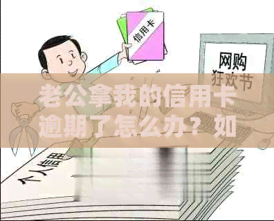 老公拿我的信用卡逾期了怎么办？如何处理？