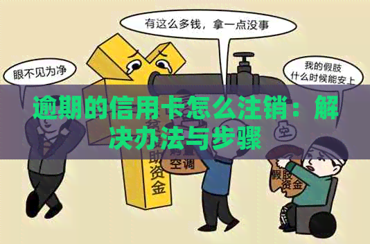 逾期的信用卡怎么注销：解决办法与步骤