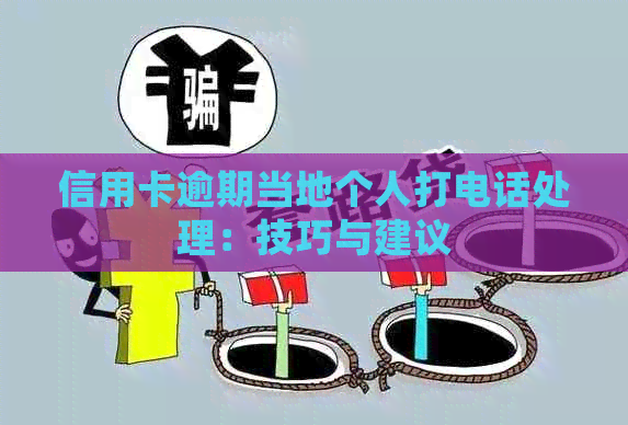 信用卡逾期当地个人打电话处理：技巧与建议