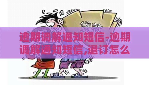 逾期调解通知短信-逾期调解通知短信,退订怎么办