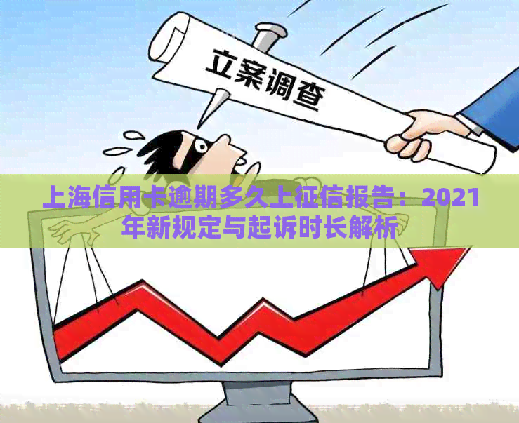 上海信用卡逾期多久上报告：2021年新规定与起诉时长解析