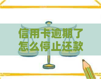 信用卡逾期了怎么停止还款