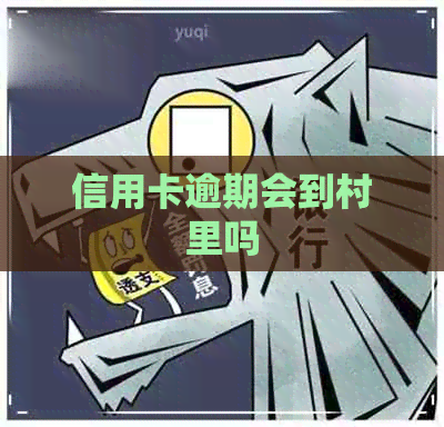 信用卡逾期会到村里吗