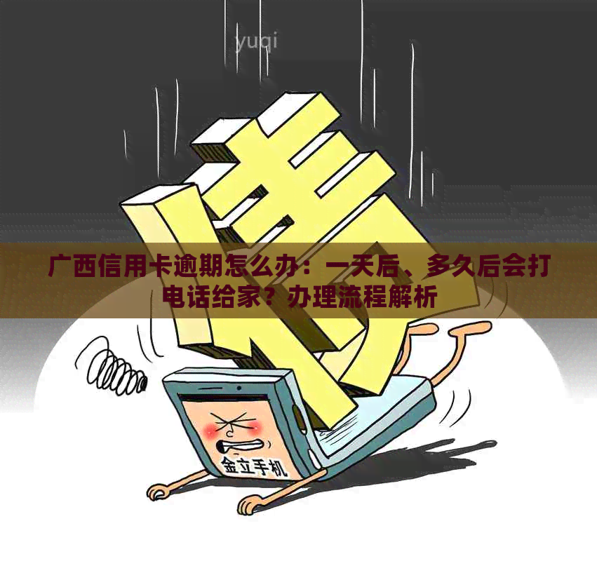 广西信用卡逾期怎么办：一天后、多久后会打电话给家？办理流程解析