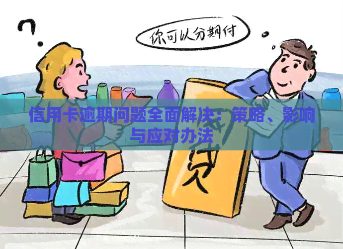 信用卡逾期问题全面解决：策略、影响与应对办法