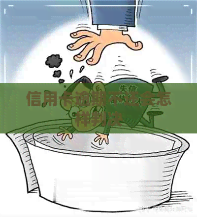 信用卡逾期不还会怎样判决
