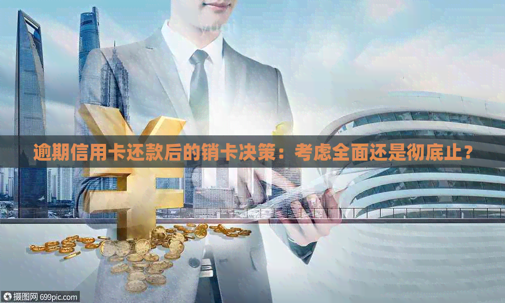 逾期信用卡还款后的销卡决策：考虑全面还是彻底止？