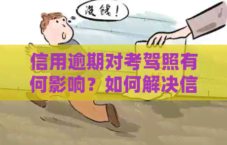 信用逾期对考驾照有何影响？如何解决信用问题以顺利获得驾照？