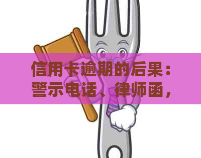 信用卡逾期的后果：警示电话、律师函，如何应对？