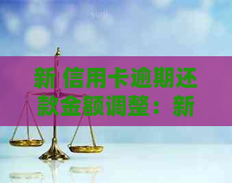 新 信用卡逾期还款金额调整：新规则影响利息计算方式
