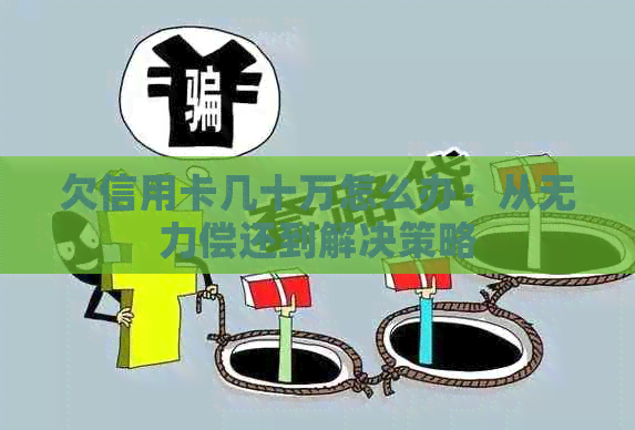 欠信用卡几十万怎么办：从无力偿还到解决策略
