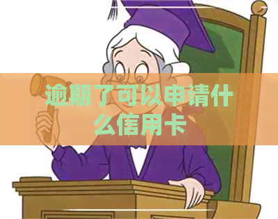 逾期了可以申请什么信用卡