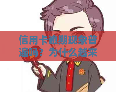信用卡逾期现象普遍吗？为什么越来越多的人选择逾期不还？
