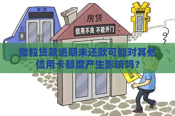 微粒贷款逾期未还款可能对其他信用卡额度产生影响吗？