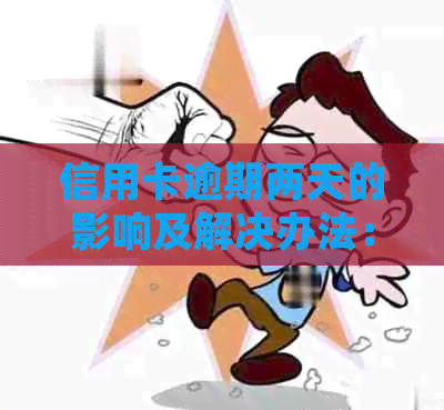 信用卡逾期两天的影响及解决办法：如何避免不良记录并尽快还款