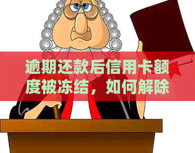 逾期还款后信用卡额度被冻结，如何解除限制恢复使用？