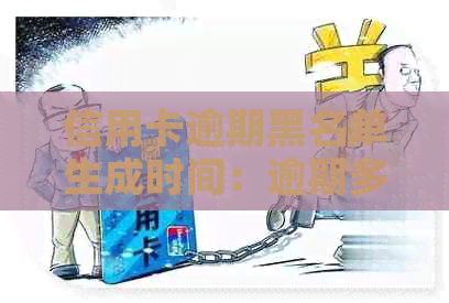 信用卡逾期黑名单生成时间：逾期多久会被列入信用黑名单？