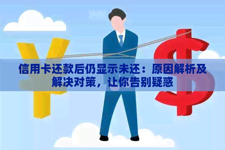 信用卡还款后仍显示未还：原因解析及解决对策，让你告别疑惑
