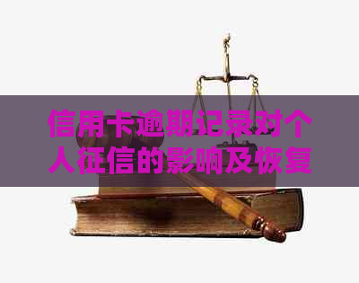 信用卡逾期记录对个人的影响及恢复时间全面解析