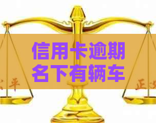 信用卡逾期名下有辆车