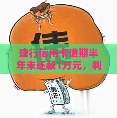 建行信用卡逾期半年未还款1万元，利息计算方式及可能影响详解