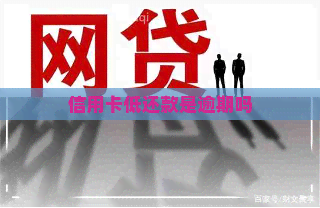 信用卡低还款是逾期吗