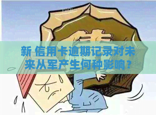 新 信用卡逾期记录对未来从军产生何种影响？