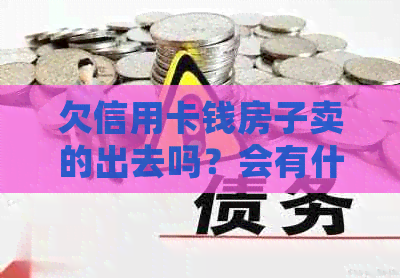 欠信用卡钱房子卖的出去吗？会有什么影响和过户流程？名下有房能卖吗？