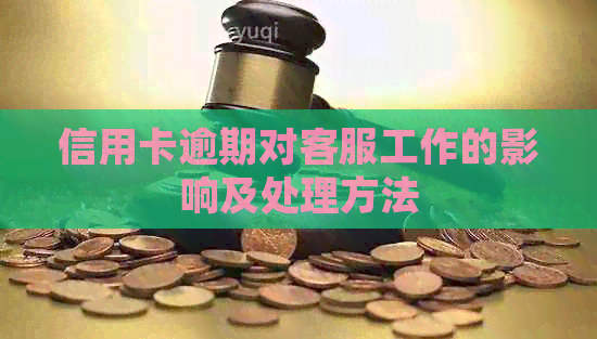 信用卡逾期对客服工作的影响及处理方法