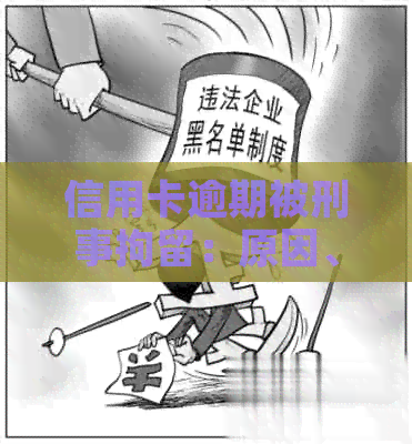 信用卡逾期被刑事拘留：原因、后果及解决办法全面解析