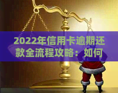 2022年信用卡逾期还款全流程攻略：如何处理、后果及解决方法