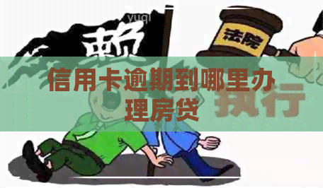 信用卡逾期到哪里办理房贷