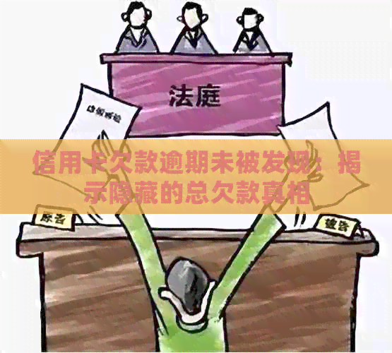 信用卡欠款逾期未被发现：揭示隐藏的总欠款真相