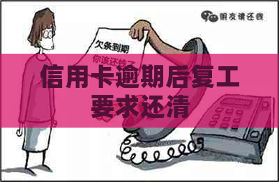信用卡逾期后复工要求还清