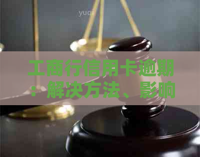 工商行信用卡逾期：解决方法、影响和预防措全面解析