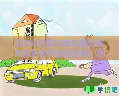 信用卡逾期可能对国外信用及财务产生的影响：国内用户必读