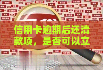 信用卡逾期后还清款项，是否可以立即再次使用？如何恢复正常信用额度？