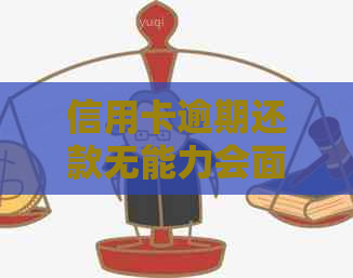 信用卡逾期还款无能力会面临怎样的法律后果和处罚措？