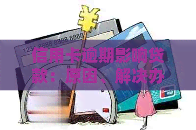 信用卡逾期影响贷款：原因、解决办法与预防策略一览