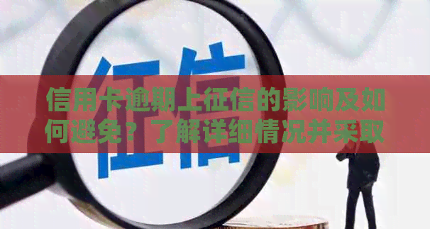 信用卡逾期上的影响及如何避免？了解详细情况并采取措保护信用！