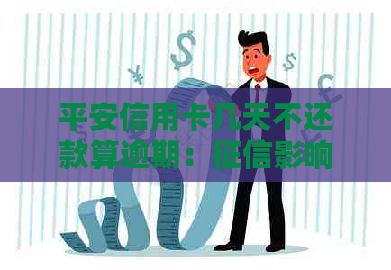 平安信用卡几天不还款算逾期：影响与处理时间