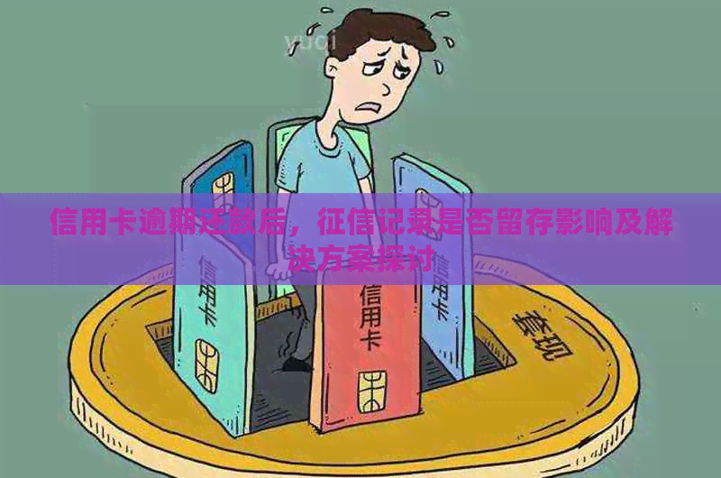 信用卡逾期还款后，记录是否留存影响及解决方案探讨