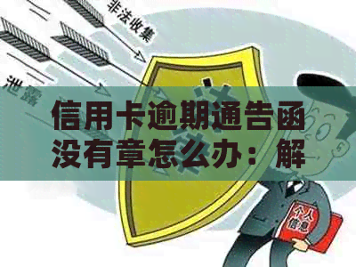 信用卡逾期通告函没有章怎么办：解决方法与办理步骤